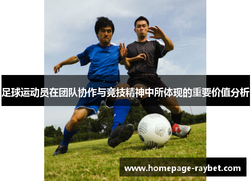 足球运动员在团队协作与竞技精神中所体现的重要价值分析