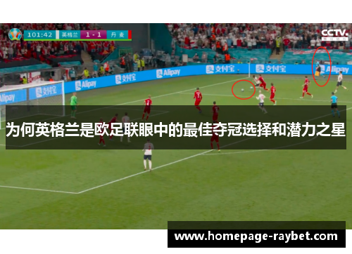 为何英格兰是欧足联眼中的最佳夺冠选择和潜力之星