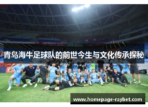 青岛海牛足球队的前世今生与文化传承探秘 青岛海牛足球队的前世今生与文化传承探秘