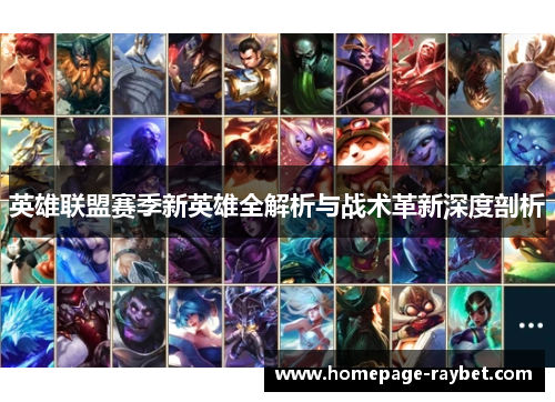 英雄联盟赛季新英雄全解析与战术革新深度剖析
