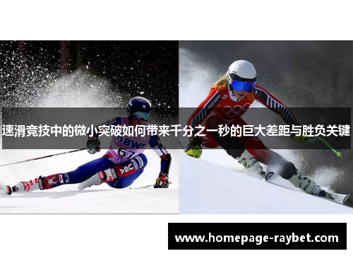 速滑竞技中的微小突破如何带来千分之一秒的巨大差距与胜负关键 速滑竞技中的微小突破如何带来千分之一秒的巨大差距与胜负关键