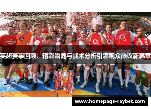 英超赛事回顾:精彩瞬间与战术分析引领观众热议新篇章 英超赛事回顾:精彩瞬间与战术分析引领观众热议新篇章