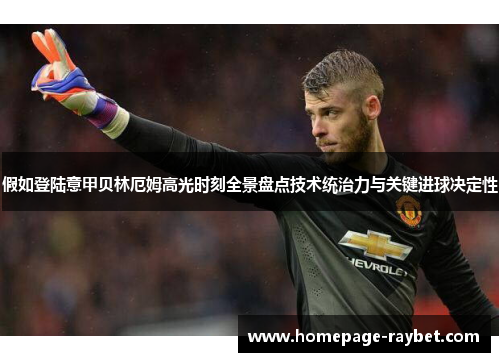 假如登陆意甲贝林厄姆高光时刻全景盘点技术统治力与关键进球决定性 假如登陆意甲贝林厄姆高光时刻全景盘点技术统治力与关键进球决定性