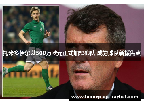 托米多伊尔以500万欧元正式加盟狼队 成为球队新援焦点